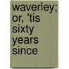 Waverley; Or, 'Tis Sixty Years Since door Professor Walter Scott