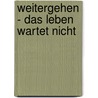 Weitergehen - das Leben wartet nicht door Franz Decker