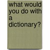 What Would You Do with a Dictionary? door Susan Kralovansky