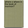 Where O Where in the Book of Mormon? door Dayton E. Conway