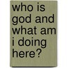 Who Is God and What Am I Doing Here? door John Covington