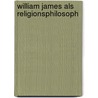 William James als Religionsphilosoph door Eberhard Busch