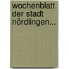 Wochenblatt der Stadt Nördlingen... door Nördlingen
