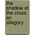 the Shadow of the Cross: an Allegory