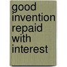 Good Invention Repaid With Interest by Andrew White