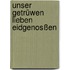 Unser getrüwen lieben eidgenosßen