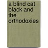 A Blind Cat Black And The Orthodoxies door Ece Ayhan
