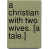 A Christian with Two Wives. [A tale.] by James Dennis Hird