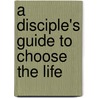 A Disciple's Guide to Choose the Life by Paul Mascarella
