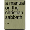 A Manual on the Christian Sabbath ... by John Holmes Agnew