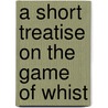 A Short Treatise on the Game of Whist door Edmond Hoyle