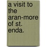A Visit to the Aran-more of St. Enda. by Unknown