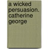 A Wicked Persuasion. Catherine George door Catherine George