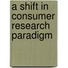 A shift in consumer research paradigm door M.S. Thomsen