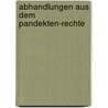 Abhandlungen Aus Dem Pandekten-rechte by Ludwig Von Der Pfordten