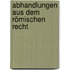 Abhandlungen Aus Dem Römischen Recht