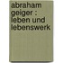 Abraham Geiger : Leben und Lebenswerk