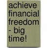Achieve Financial Freedom - Big Time! door Sandy Botkin