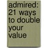 Admired: 21 Ways to Double Your Value