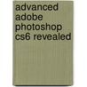 Advanced Adobe Photoshop Cs6 Revealed door Chris Botello
