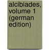 Alcibiades, Volume 1 (German Edition) door Gottlieb Meissner August