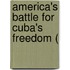 America's Battle for Cuba's Freedom (