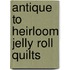 Antique to Heirloom Jelly Roll Quilts
