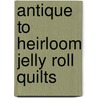 Antique to Heirloom Jelly Roll Quilts door Pam Lintott