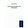 Astronomie, Astrologie und Mathematik by Georg Thibaut