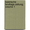 Baierische Landtags-zeitung, Volume 1 door Bayern Landtag