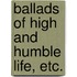 Ballads of High and Humble Life, etc.