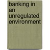 Banking in an Unregulated Environment by Lynne Pierson Doti