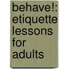 Behave!: Etiquette Lessons for Adults by T.K. Reilly