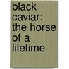 Black Caviar: The Horse of a Lifetime door Gerard Whateley