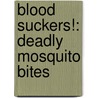 Blood Suckers!: Deadly Mosquito Bites door John DiConsiglio