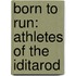 Born to Run: Athletes of the Iditarod