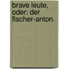 Brave Leute, oder: Der Fischer-Anton. door Franz Hoffmann