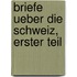 Briefe ueber die Schweiz, Erster Teil