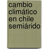 Cambio Climático en Chile Semiárido door José Enrique Novoa Jerez