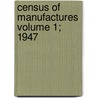 Census of Manufactures Volume 1; 1947 door Books Group