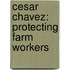 Cesar Chavez: Protecting Farm Workers