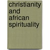 Christianity and African Spirituality door Andrew Ratanya Mukaria