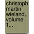 Christoph Martin Wieland, Volume 1...