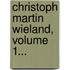 Christoph Martin Wieland, Volume 1...