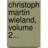 Christoph Martin Wieland, Volume 2... door Johann Gottfried Gruber