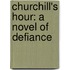 Churchill's Hour: A Novel Of Defiance