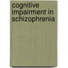 Cognitive Impairment in Schizophrenia by Philip Harvey