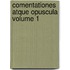 Comentationes Atque Opuscula Volume 1