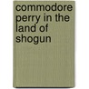 Commodore Perry In The Land Of Shogun by Rhoda Blumberg