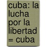 Cuba: La Lucha Por la Libertad = Cuba by Hugh Thomas